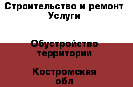 Строительство и ремонт Услуги - Обустройство территории. Костромская обл.